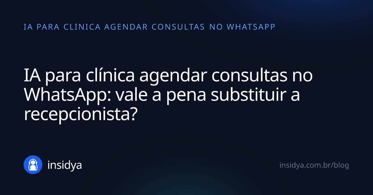 Capa: IA para clínica agendar consultas no WhatsApp: vale a pena substituir a recepcionista?